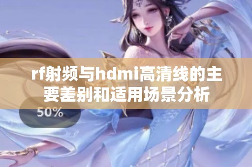 rf射頻與hdmi高清線的主要差別和適用場景分析