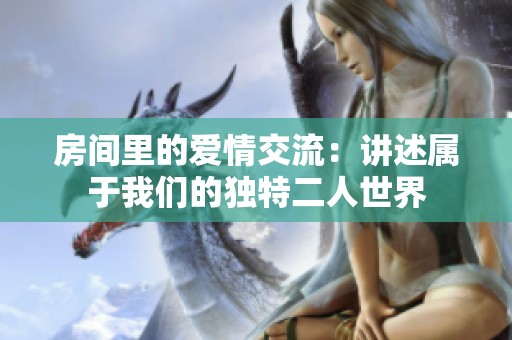 房間里的愛情交流：講述屬于我們的獨特二人世界