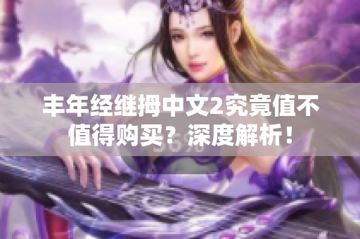 豐年經(jīng)繼拇中文2究竟值不值得購買？深度解析！