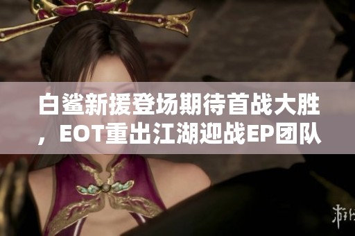 白鯊新援登場期待首戰大勝，EOT重出江湖迎戰EP團隊