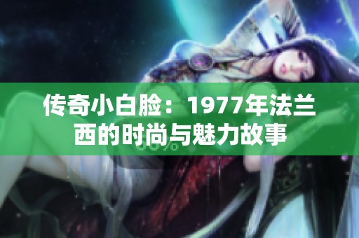 傳奇小白臉：1977年法蘭西的時尚與魅力故事