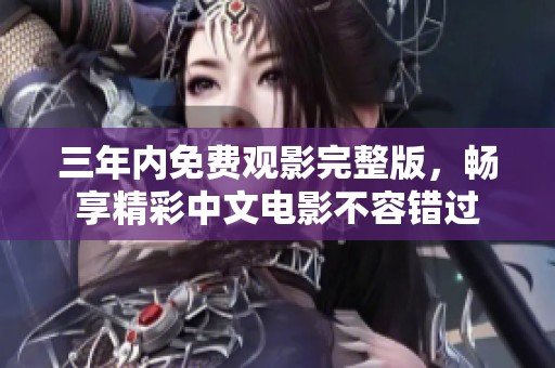 三年內免費觀影完整版，暢享精彩中文電影不容錯過