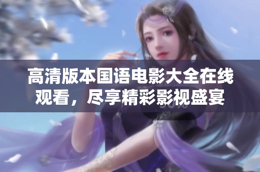 高清版本國語電影大全在線觀看，盡享精彩影視盛宴