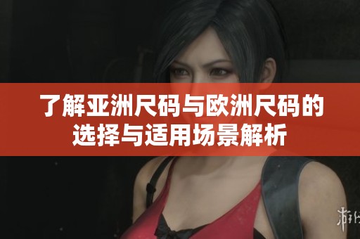 了解亞洲尺碼與歐洲尺碼的選擇與適用場景解析