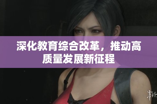 深化教育綜合改革，推動高質量發展新征程