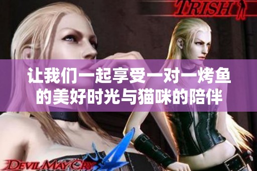 讓我們一起享受一對一烤魚的美好時光與貓咪的陪伴
