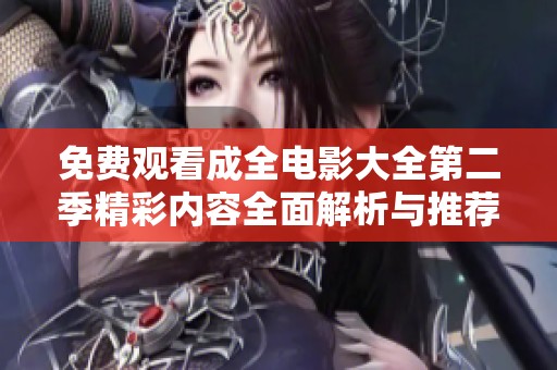 免費觀看成全電影大全第二季精彩內容全面解析與推薦