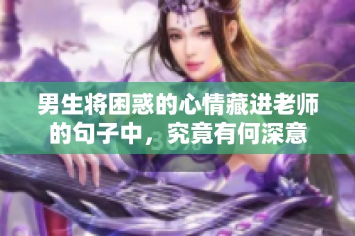 男生將困惑的心情藏進老師的句子中，究竟有何深意