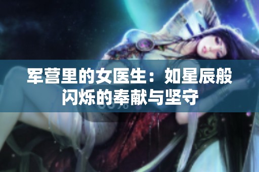 軍營里的女醫生：如星辰般閃爍的奉獻與堅守