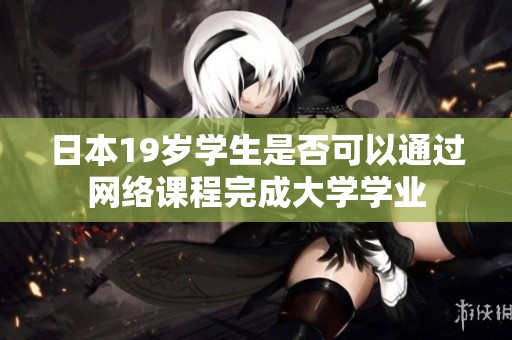 日本19歲學生是否可以通過網絡課程完成大學學業