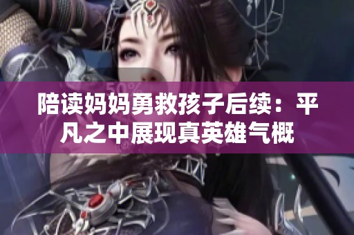 陪讀媽媽勇救孩子后續(xù)：平凡之中展現(xiàn)真英雄氣概