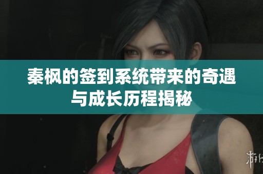 秦楓的簽到系統帶來的奇遇與成長歷程揭秘