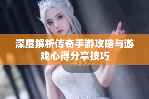 深度解析傳奇手游攻略與游戲心得分享技巧