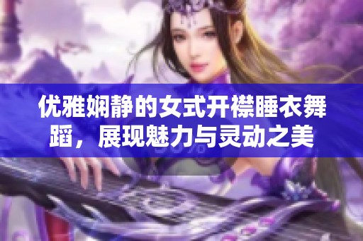 優雅嫻靜的女式開襟睡衣舞蹈，展現魅力與靈動之美