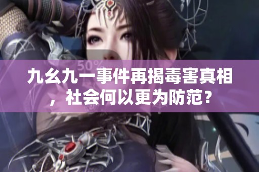 九幺九一事件再揭毒害真相，社會何以更為防范？