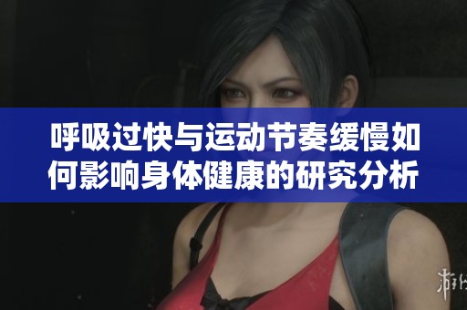 呼吸過快與運動節奏緩慢如何影響身體健康的研究分析