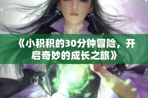 《小積積的30分鐘冒險，開啟奇妙的成長之旅》