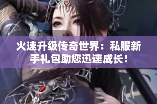 火速升級傳奇世界：私服新手禮包助您迅速成長！
