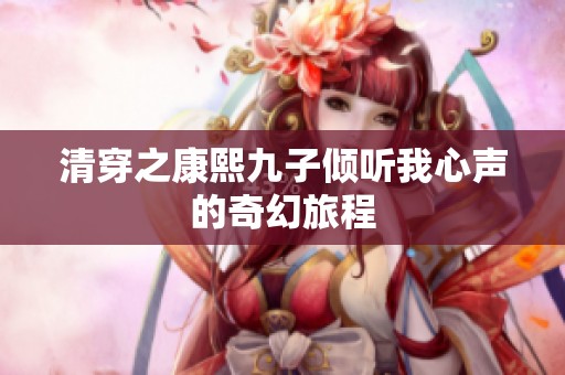 清穿之康熙九子傾聽我心聲的奇幻旅程