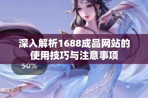 深入解析1688成品網站的使用技巧與注意事項