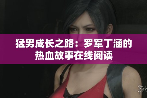 猛男成長之路：羅軍丁涵的熱血故事在線閱讀