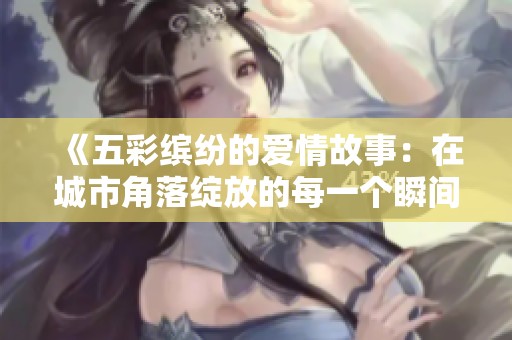 《五彩繽紛的愛情故事：在城市角落綻放的每一個瞬間》