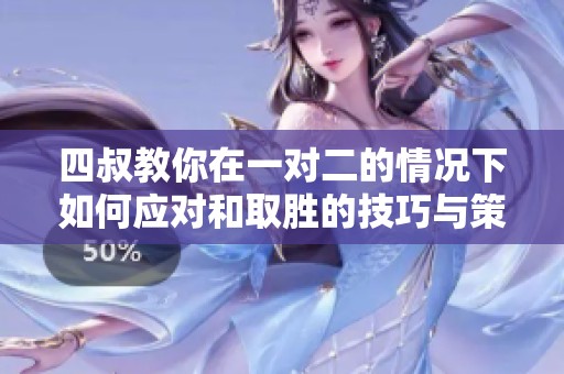 四叔教你在一對二的情況下如何應(yīng)對和取勝的技巧與策略