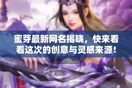 蜜芽最新網(wǎng)名揭曉，快來看看這次的創(chuàng)意與靈感來源！