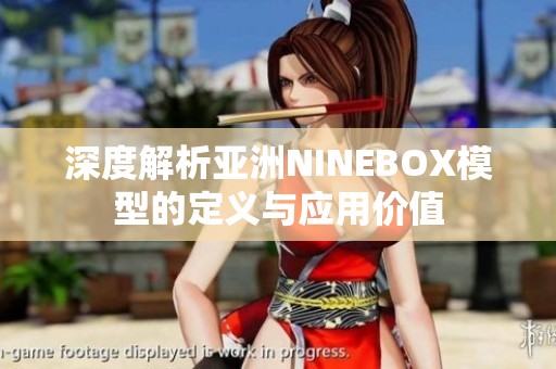 深度解析亞洲NINEBOX模型的定義與應(yīng)用價(jià)值