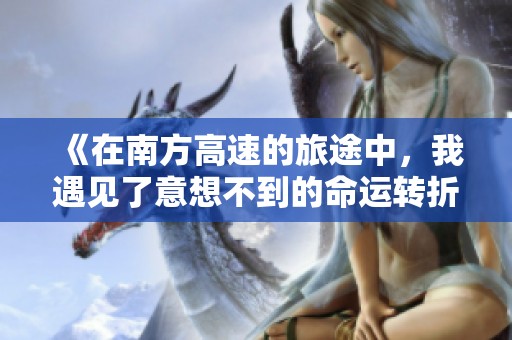 《在南方高速的旅途中，我遇見了意想不到的命運轉折》