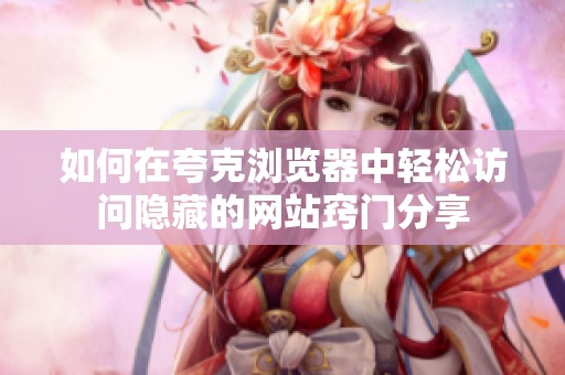 如何在夸克瀏覽器中輕松訪問隱藏的網站竅門分享