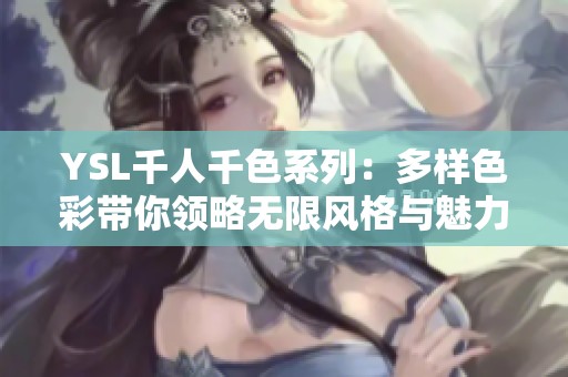 YSL千人千色系列：多樣色彩帶你領略無限風格與魅力