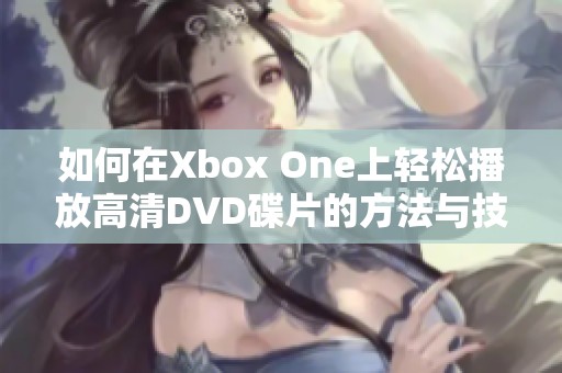 如何在Xbox One上輕松播放高清DVD碟片的方法與技巧