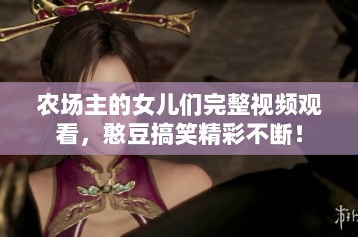農場主的女兒們完整視頻觀看，憨豆搞笑精彩不斷！