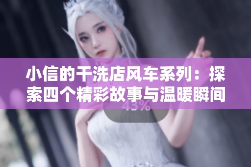 小信的干洗店風車系列：探索四個精彩故事與溫暖瞬間