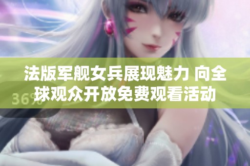 法版軍艦女兵展現魅力 向全球觀眾開放免費觀看活動