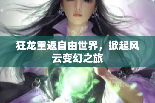 狂龍重返自由世界，掀起風(fēng)云變幻之旅