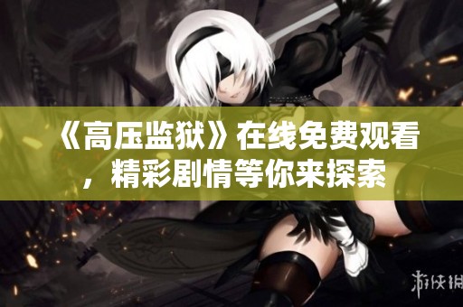 《高壓監(jiān)獄》在線免費(fèi)觀看，精彩劇情等你來探索