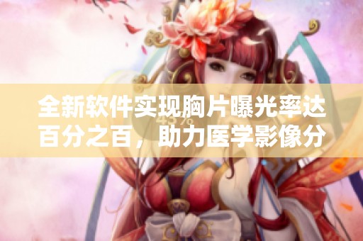 全新軟件實現胸片曝光率達百分之百，助力醫學影像分析