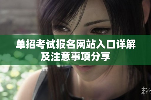 單招考試報名網站入口詳解及注意事項分享