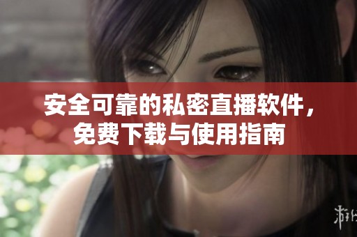 安全可靠的私密直播軟件，免費下載與使用指南
