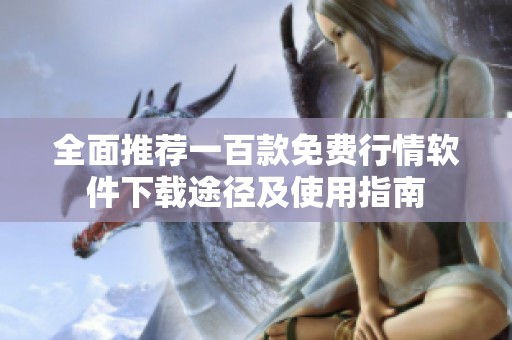 全面推薦一百款免費行情軟件下載途徑及使用指南