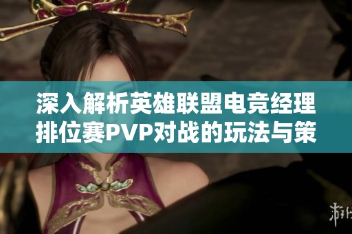 深入解析英雄聯(lián)盟電競經(jīng)理排位賽PVP對戰(zhàn)的玩法與策略