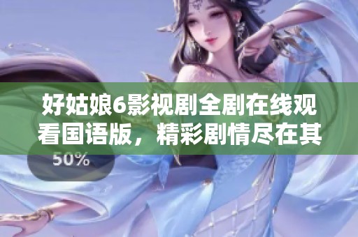 好姑娘6影視劇全劇在線觀看國(guó)語版，精彩劇情盡在其中
