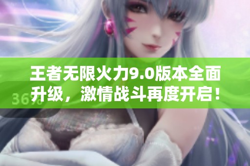 王者無限火力9.0版本全面升級，激情戰(zhàn)斗再度開啟！