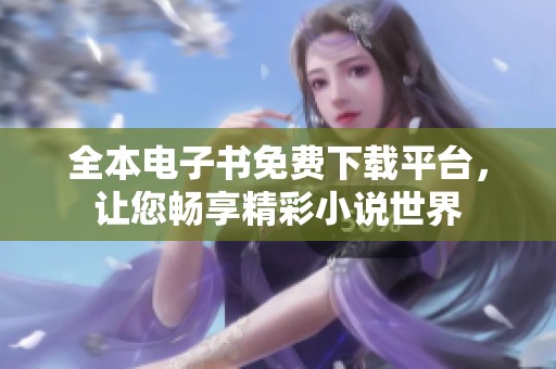 全本電子書(shū)免費(fèi)下載平臺(tái)，讓您暢享精彩小說(shuō)世界