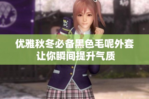 優(yōu)雅秋冬必備黑色毛呢外套 讓你瞬間提升氣質(zhì)