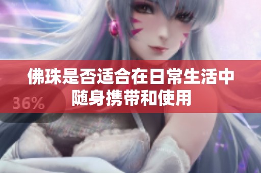 佛珠是否適合在日常生活中隨身攜帶和使用