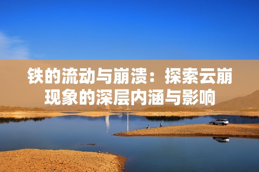 鐵的流動與崩潰：探索云崩現象的深層內涵與影響