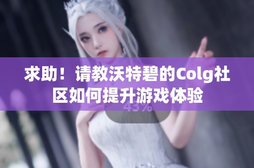 求助！請教沃特碧的Colg社區如何提升游戲體驗